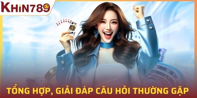 Tổng hợp và giải đáp câu hỏi thường gặp về KHIN789