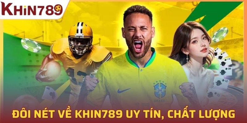 Đôi nét về KHIN789 uy tín, chất lượng