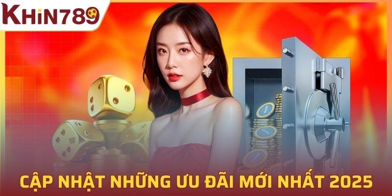 Cập nhật những ưu đãi mới nhất 2025